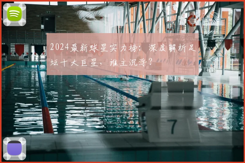 2024最新球星实力榜：深度解析足坛十大巨星，谁主沉浮？