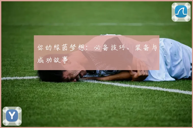 你的绿茵梦想：必备技巧、装备与成功故事