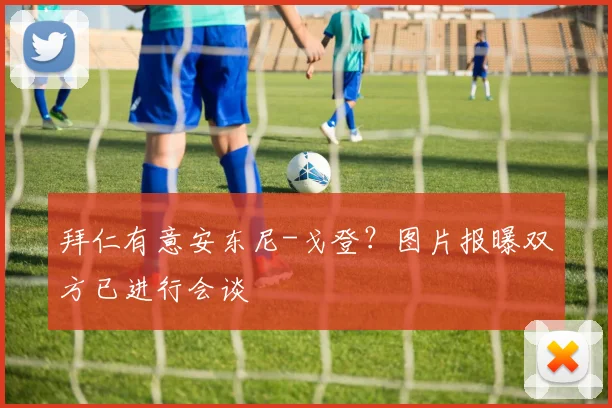 拜仁有意安东尼-戈登？图片报曝双方已进行会谈
