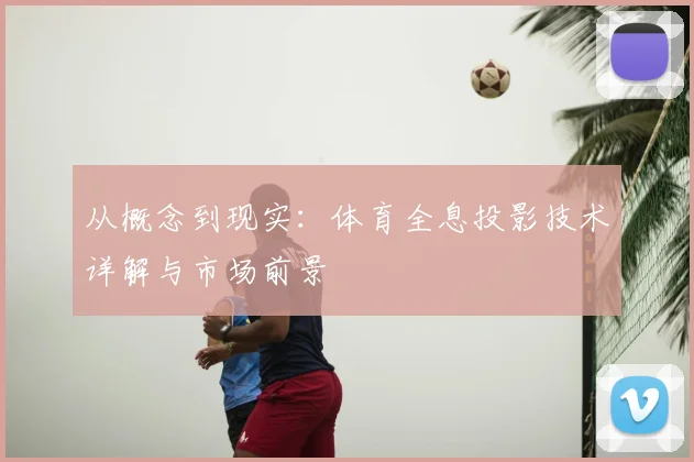 从概念到现实：体育全息投影技术详解与市场前景